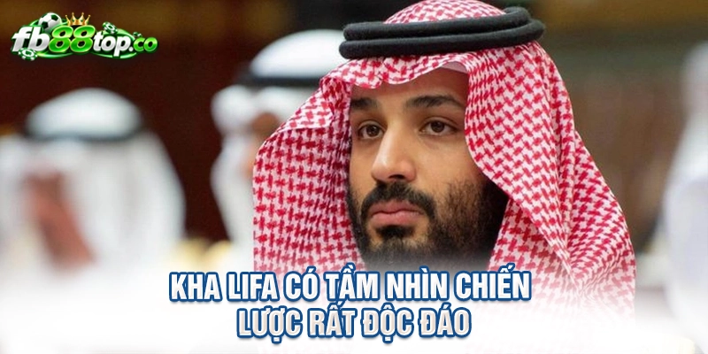 Kha LiFa có tầm nhìn chiến lược rất độc đáo