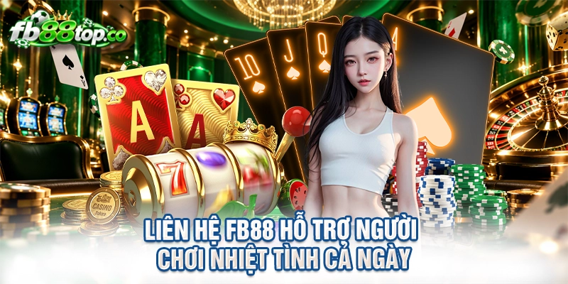 Liên hệ FB88 hỗ trợ người chơi nhiệt tình cả ngày